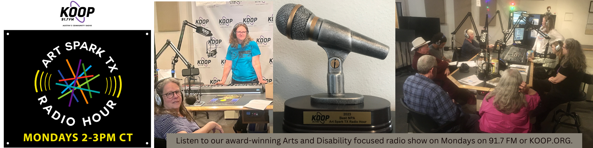 Art Spark Texas Radio Hour, Mondays from 2 PM to 3 PM CT. Listen to our award-winning Arts and Disability focused radio show on 91.7 FM or KOOP.org!