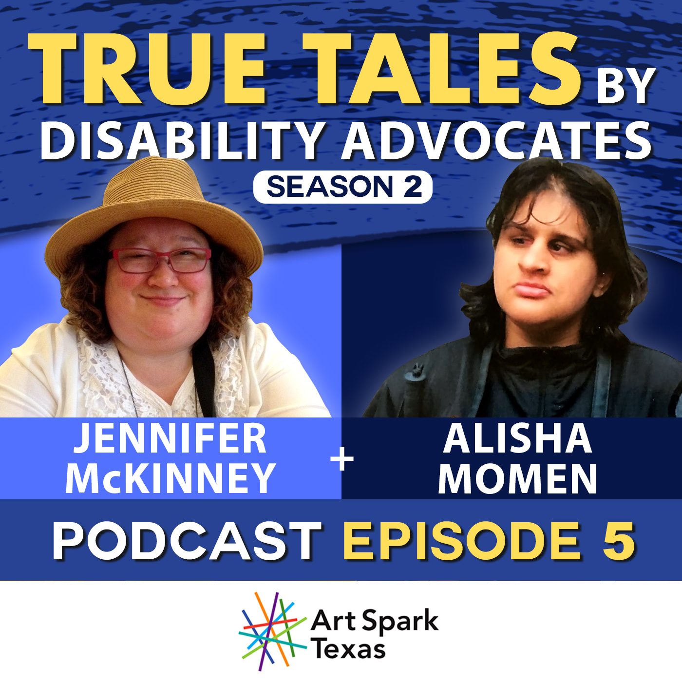 yellow text on a blue background above photos of Jennifer McKinney and Alisha Momen. Text reads, "True tales by disability advocates. Season 2 Episode 5."