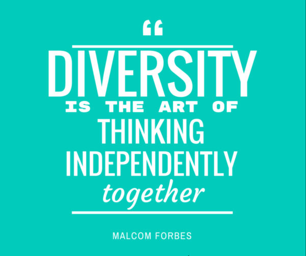 “Diversity is the art of thinking independently together.”