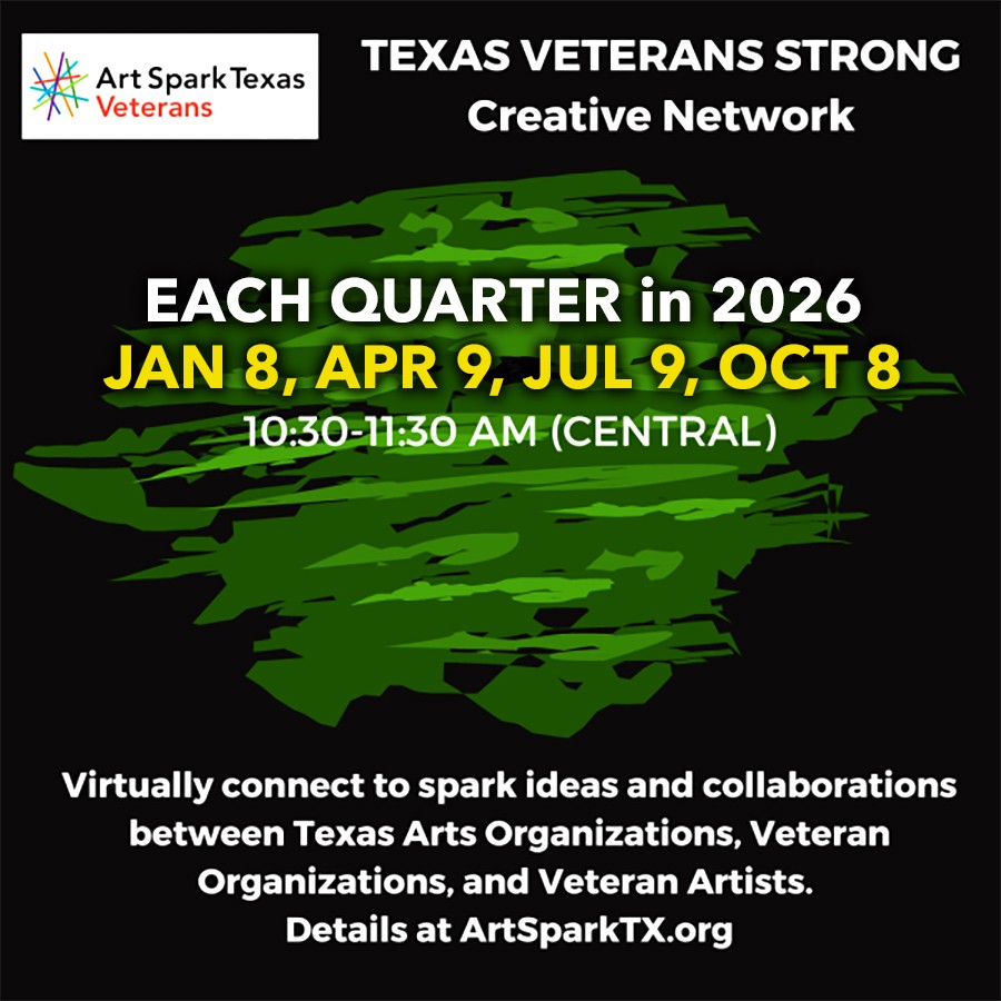 Green and black flyer with "Art Spark Texas Veterans" logo with text that reads "Each Quarter in 2026 - Jan 8, Apr 9, Jul 9, Oct 8" and "10:30am-11:30am Central Time" - this event "virtually connects to spark ideas and collaborations between Texas Arts Organizations, Veteran Organizations, and Veteran Artists - details at artsparktx.org"